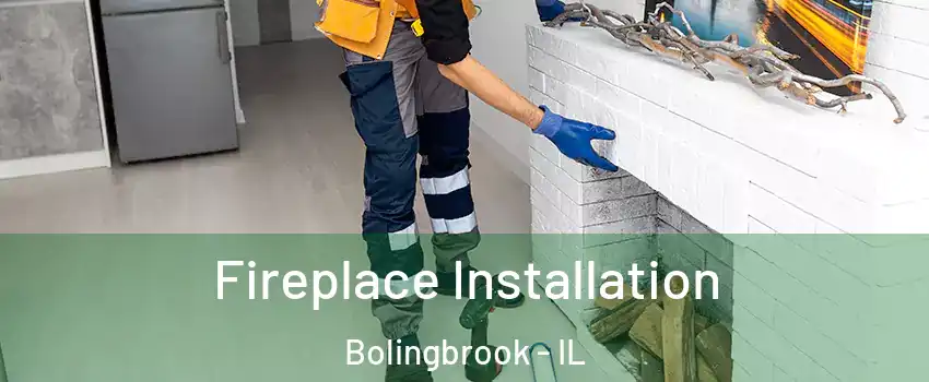  Fireplace Installation Bolingbrook - IL