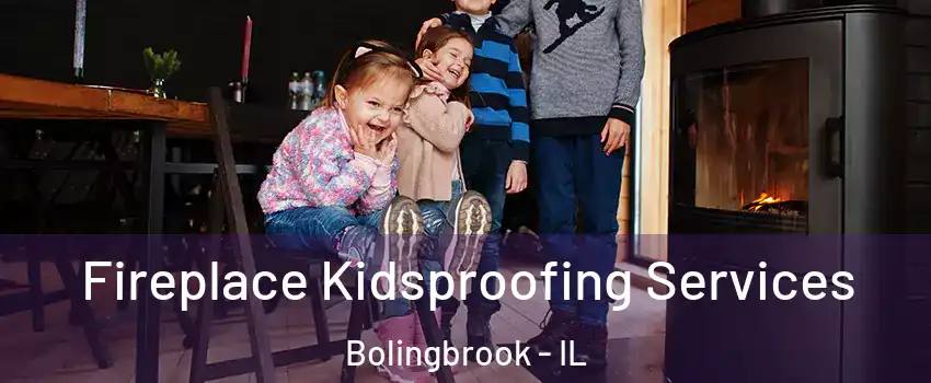  Fireplace Kidsproofing Services Bolingbrook - IL