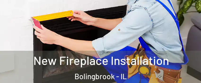 New Fireplace Installation Bolingbrook - IL