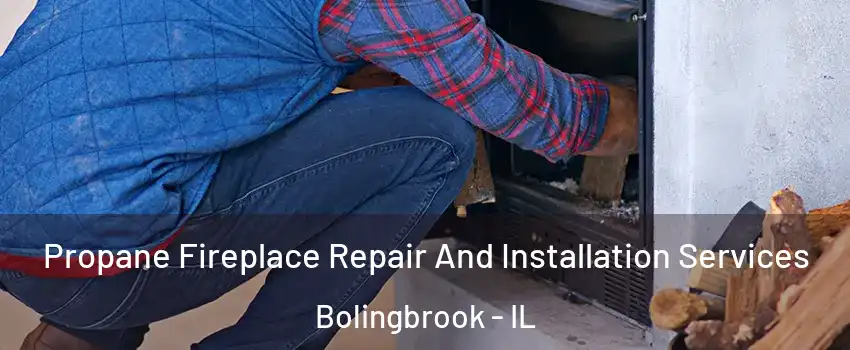  Propane Fireplace Repair And Installation Services Bolingbrook - IL