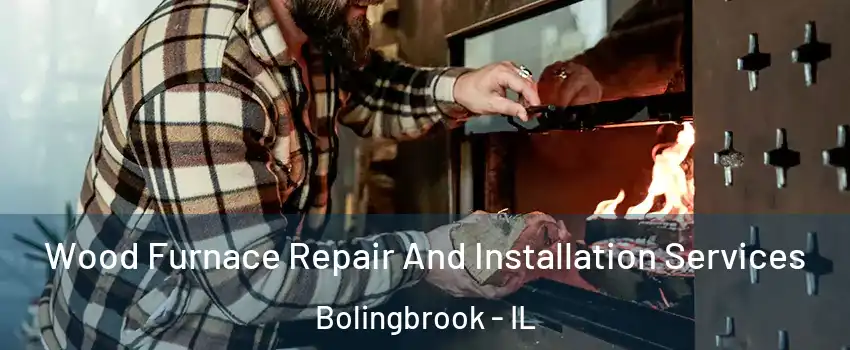  Wood Furnace Repair And Installation Services Bolingbrook - IL